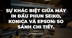 Sự khác biệt giữa máy in đầu phun Seiko, Konica và Epson: So sánh chi tiết.